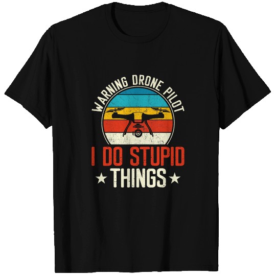 Warning Drone Pilot I Do Stupid Things 1 T-Shirts