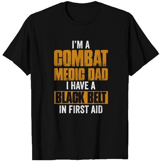Mens Im a Combat Medic Dad I have a black belt in first aid T-Shirts