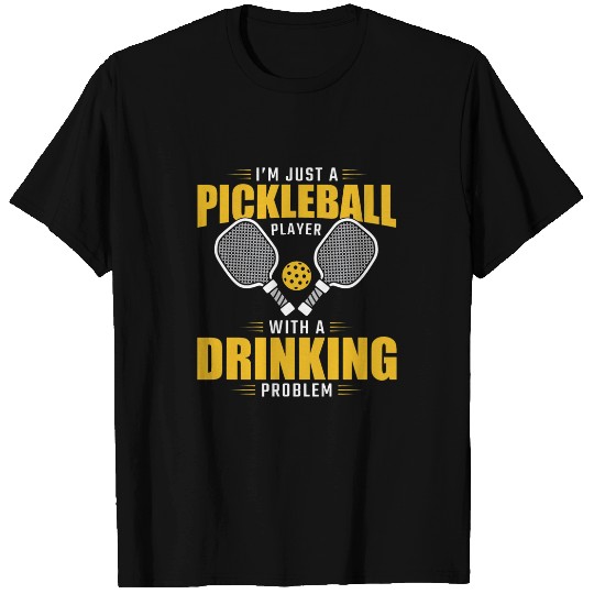Funny Im Just A Pickleball Player With A Drinking Problem T-Shirts
