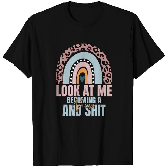Look At Me Becoming A nurses Shit T-Shirts