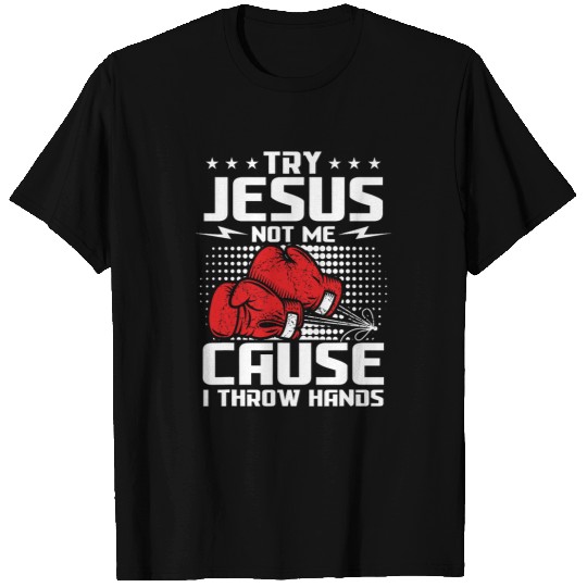 Try Jesus not me cause I throw hands T-Shirts