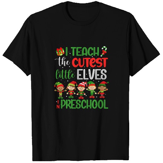 I Teach The Cutest Little Elves Preschool Teacher Xmas T-Shirts