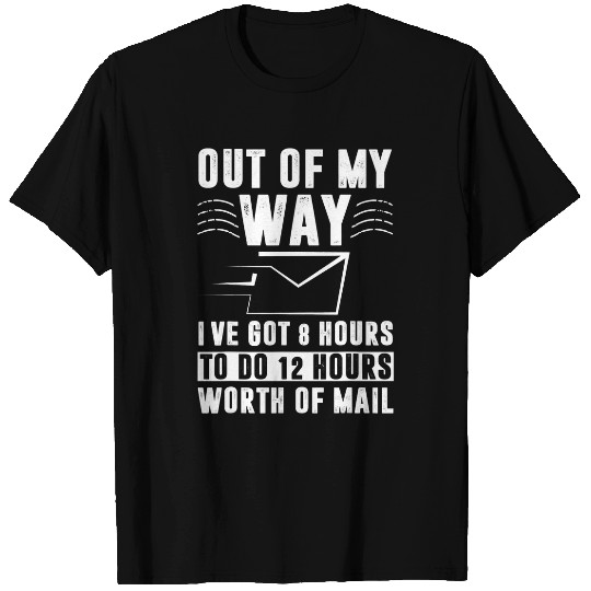 I Have Got 8 Hours To Do 12 Hours Worth Of Mail Postal Work T-Shirts