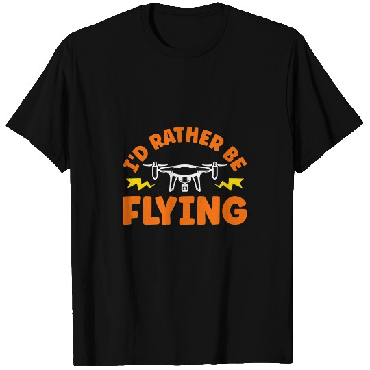 Id Rather Be Flying Drone Pilot T-Shirts