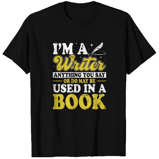 Im A Writer Anything You Say Or Do May Be Used I A Book T-Shirts