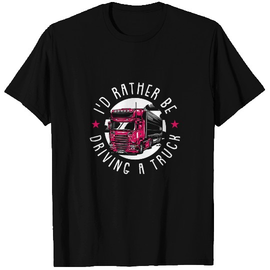 Id Rather Be Driving A Truck Trucker Female Truck Driver T-Shirts