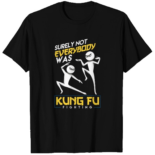 surely not everybody was kung fu fighting funny sarcastic 1 T-Shirts