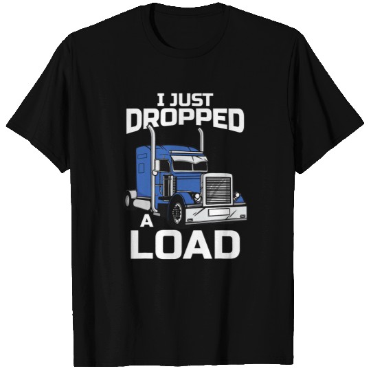 I Just Dropped A Load Trucker 18 Wheeler Driver Funny Semi 2 T-Shirts