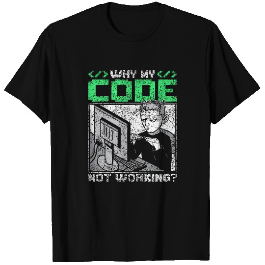 Why Is My Code Not Working Coder Sayings Programmer Coding T-Shirts