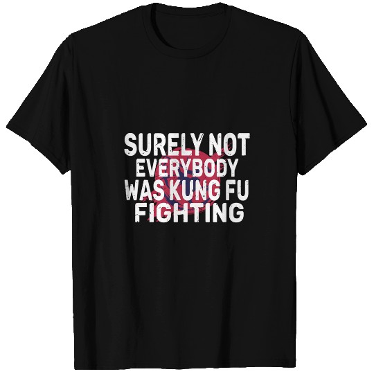 Surely Not Everybody Was Kung Fu Fighting kung Fu and Karate 1 T-Shirts