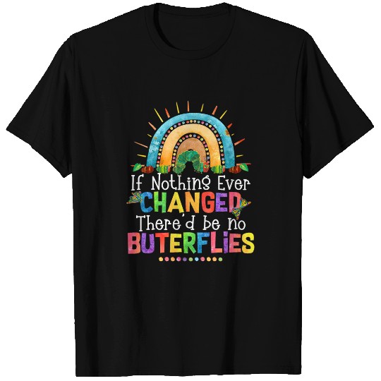 Rainbow If Nothing Ever Changed Thered Be No Butterflies T-Shirts