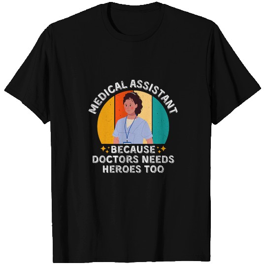 medicals Assistant Because Doctors Needs Heroes Too T-Shirts