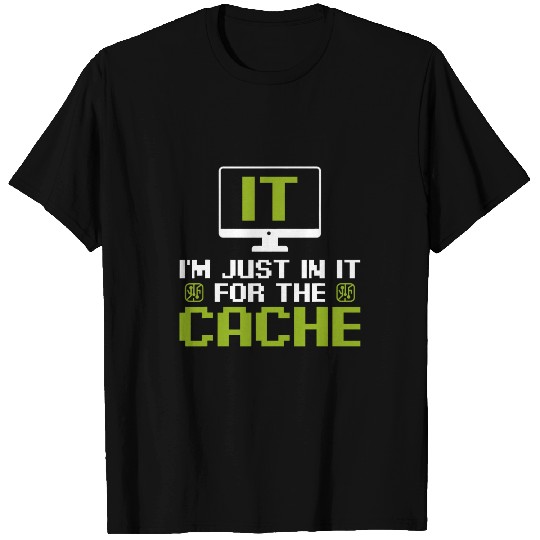 Im just in it for the Cache IT Helpdesk Computer Tech Geeks T-Shirts
