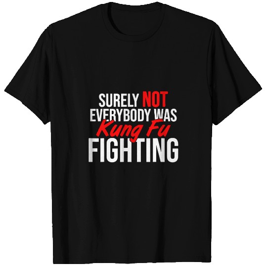 Surely Not Everybody Was Kung Fu Fighting Funny Sarcastic T-Shirts