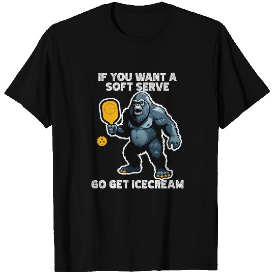 If You Want A Soft Serve Go Get Icecream Pickleball Bigfoot T-Shirts
