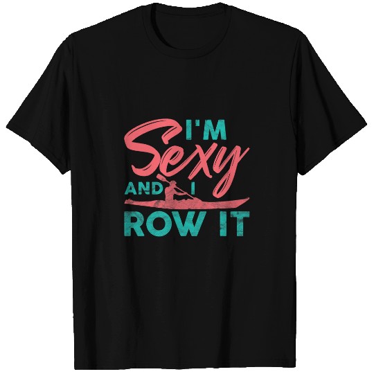 Funny Rowing Canoe Kajak Im Sexy And I Row It Boating T-Shirts