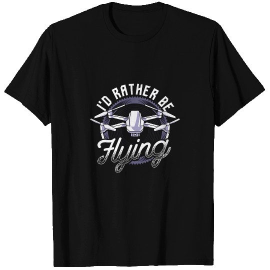 Id Rather Be Flying Drone Pilot Hobby Droning T-Shirts