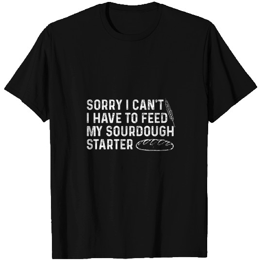 Sorry I Cant I Have To Feed My Sourdough Starter Baker 28 T-Shirts