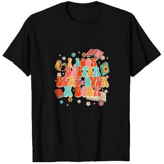 Book Lover Bookworm Bookish I Look Better Bent Over A Book T-Shirts