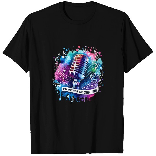 Id Rather Be Singing Singer Sing Music Musician T-Shirts