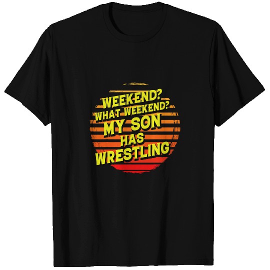 Weekend What Weekend My Son has Wrestling T-Shirts