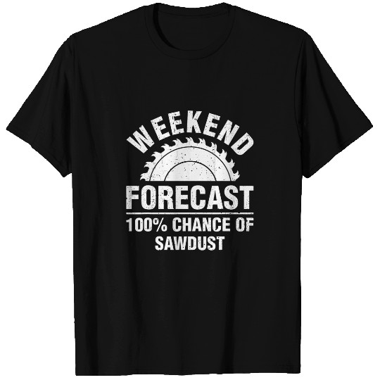 Weekend Forecast Woodworking Sawdust Woodworker T-Shirts