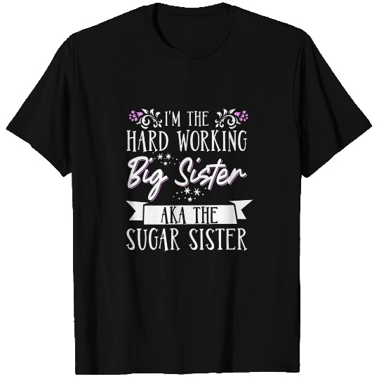 Im The Hard Working Big Sister Aka The Sugar Sister 4 T-Shirts