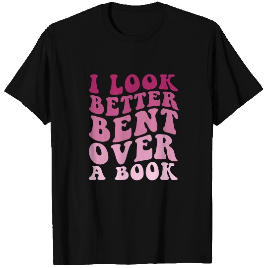 Literary Bookish Charisma I Look Better Bent Over A Book T-Shirts