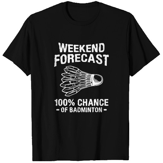 Weekend Forecast 100 Chance Of Badminton T-Shirts