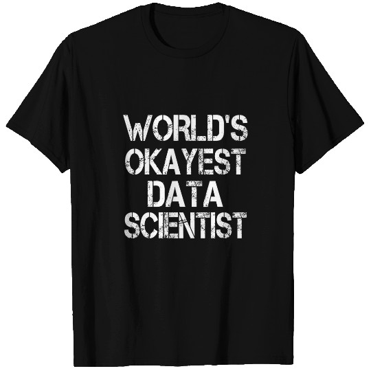 Worlds Okayest Data Scientist Funny Sarcastic Data Science T-Shirts