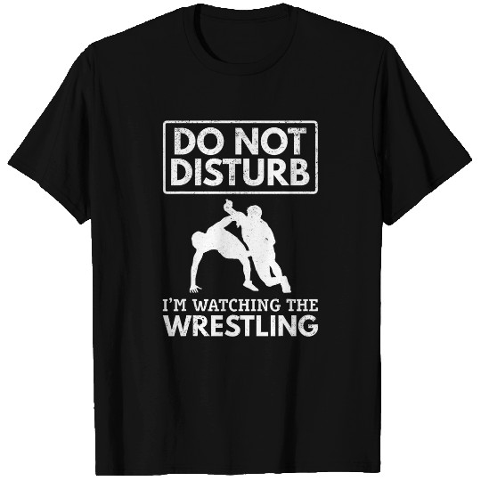 Wrestle Wrestler I Do Not Disturb Im Watching The Wrestling T-Shirts