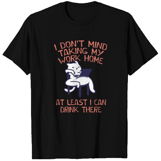 Taking Work homes I Can Drink There Drinking Employee 4 T-Shirts