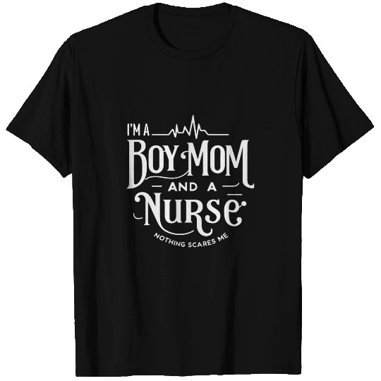 im a boy mom and a nurses nothing scares me Boy Mom nurses T-Shirts