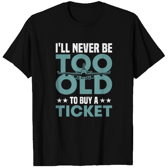 Ill Never Be To Old To Buy A Ticket Airplane Future Pilot T-Shirts