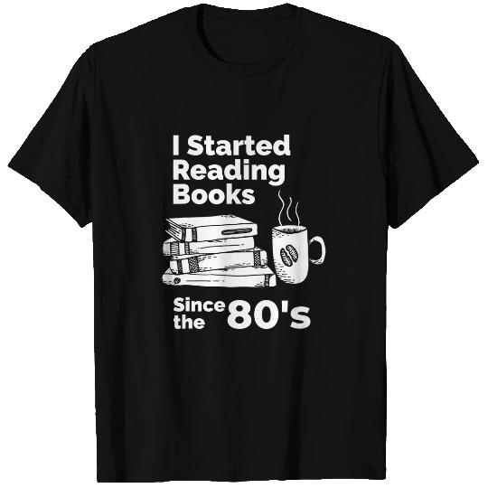 I Started Reading Books Since the 1980s T-Shirts
