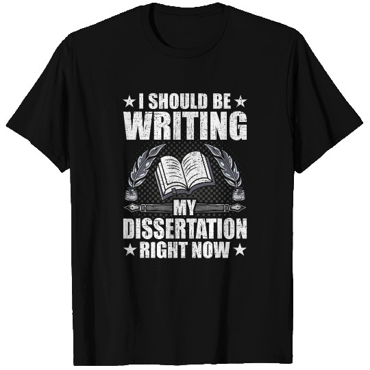 I should be writing my dissertation right now Writer Author T-Shirts