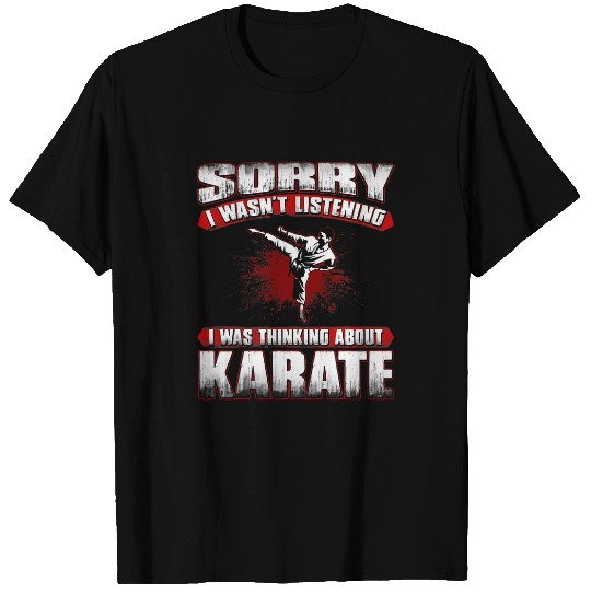 Sorry I Wasnt Listening I Was Thinking About Karate T-Shirts