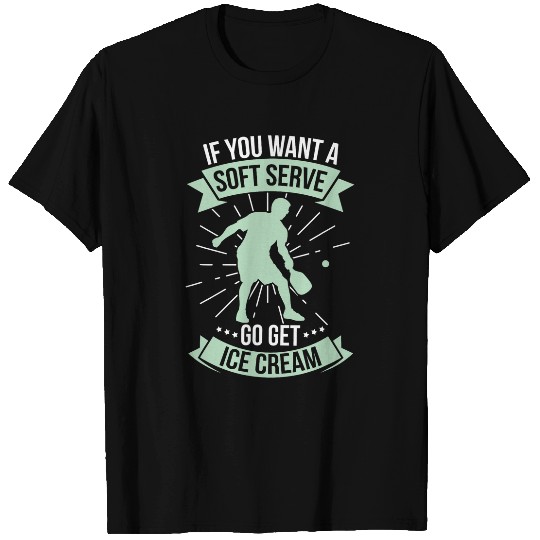 Funny Pickleball If you want a Soft Serve get Ice Cream T-Shirts