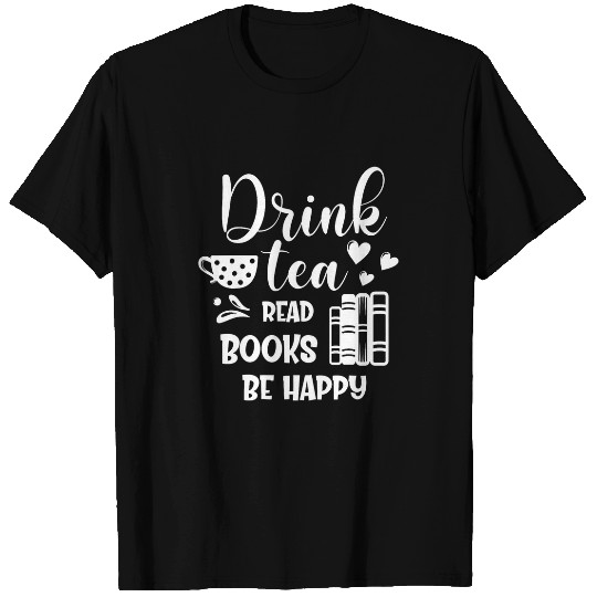 Book Lovers Gifts Drink Tea Read Books Be Happy T-Shirts