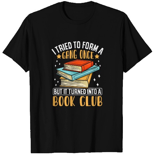 I Tried To Form A Gang Once But It Turned Into A Book Club 1 T-Shirts
