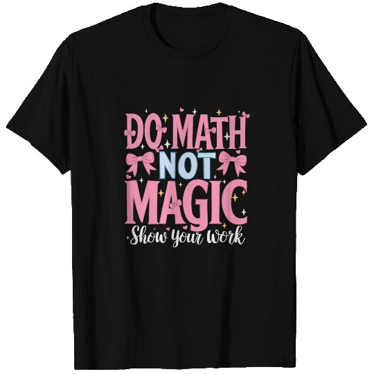 Do Math Not Magic Show Your Work 2 T-Shirts