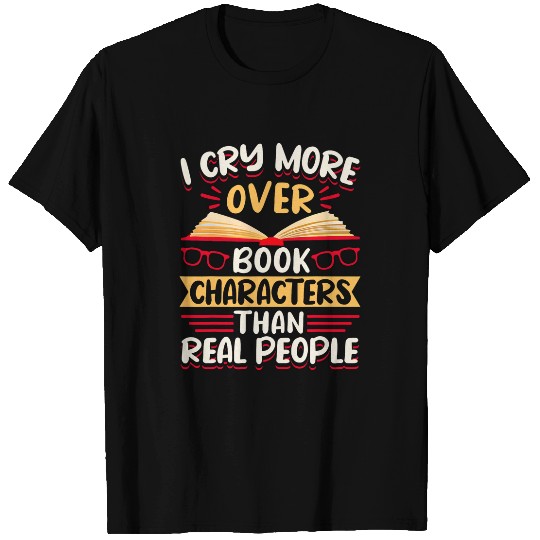 Reading Book Lover I Cry More Over Book Characters Than Real T-Shirts