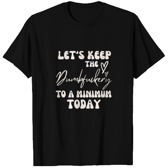 Funny Lets Minimize Dumbfuckery Today Sarcastic Mom Life T-Shirts