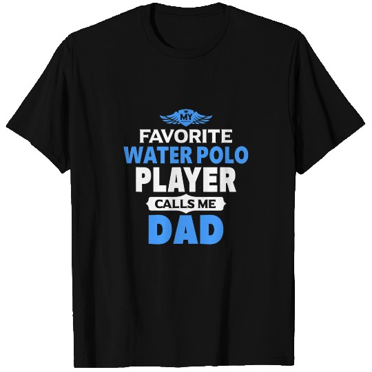 My Favorite Water Polo Player Calls Me Dad Water Polo T-Shirts
