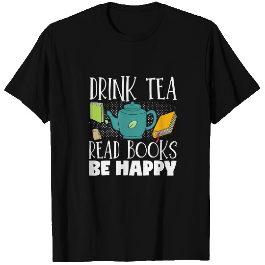 Drink Tea Read Books Be Happy Reading Book Reader T-Shirts
