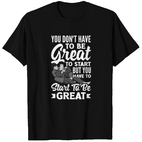 You Have To Start To Be Great Karate Jiu Jitsu 2 T-Shirts