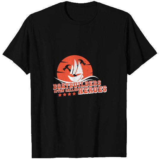 Boatbuilders Heroes Boating Boater Shipwright Boat Builder T-Shirts