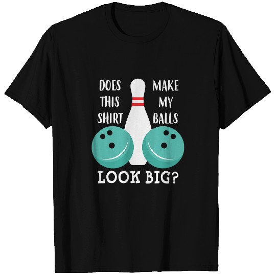 Does This Make My Balls Look Big Bowling Bowl T-Shirts