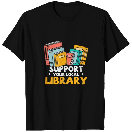 Support Your Local Library Book Nerd Addict T-Shirts