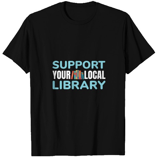 Support Your Local Library For Book Readers Lovers T-Shirts